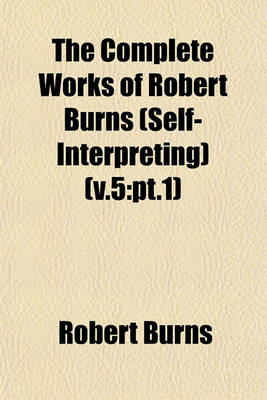 Book cover for The Complete Works of Robert Burns (Self-Interpreting) (V.5