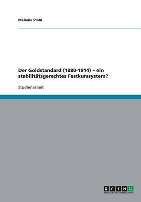 Book cover for Der Goldstandard (1880-1914) - ein stabilitätsgerechtes Festkurssystem?