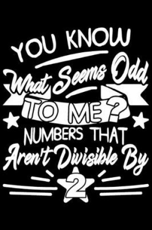 Cover of You Know What Seems Odd To Me? Numbers That Aren't Divisable By 2