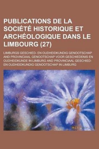 Cover of Publications de La Societe Historique Et Archeologique Dans Le Limbourg (27)