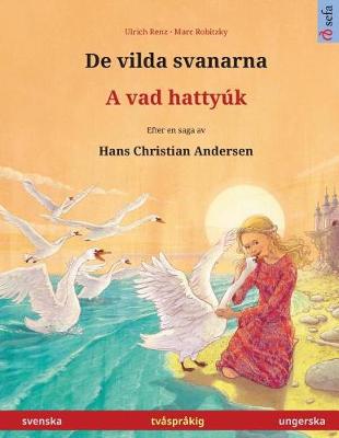 Cover of De vilda svanarna - A vad hattyuk. Tvasprakig barnbok efter en saga av Hans Christian Andersen (svenska - ungerska)