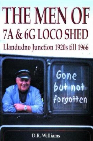 Cover of Men of 7A and 6G Loco Shed, The   Llandudno Junction 1920s till 1966