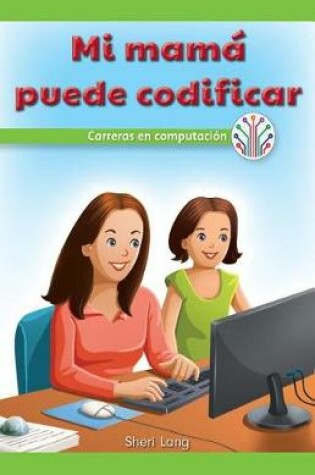 Cover of Mi Mama Puede Programar: Carreras En Computacion (My Mom Can Code: Careers in Computers)