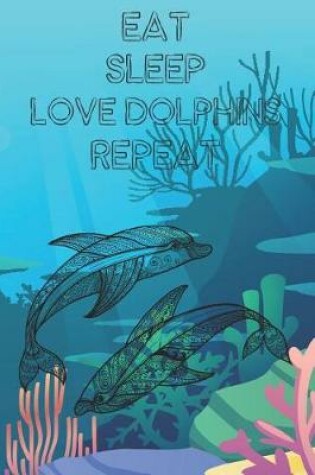 Cover of Eat Sleep Love Dolphins Repeat