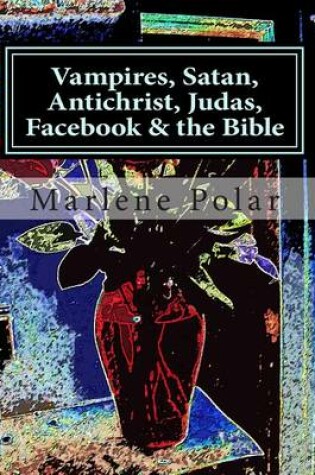 Cover of Vampires, Satan, Antichrist, Judas, Facebook & the Bible