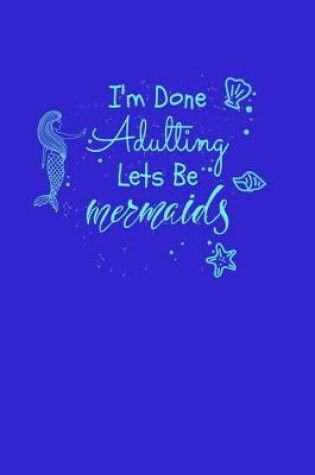 Cover of Im Done Adulting Lets Be Mermaids