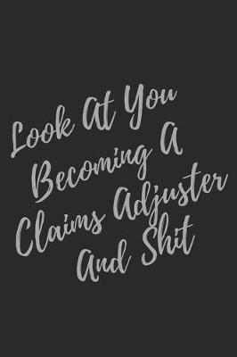 Book cover for Look At You Becoming A Claims Adjuster And Shit