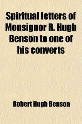 Book cover for Spiritual Letters of Monsignor R. Hugh Benson to One of His Converts