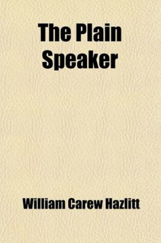 Cover of The Plain Speaker; Opinions on Books, Men, and Things Volume 1