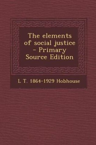 Cover of The Elements of Social Justice - Primary Source Edition