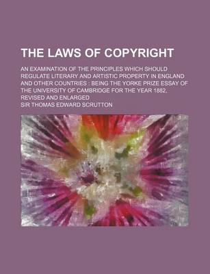 Book cover for The Laws of Copyright; An Examination of the Principles Which Should Regulate Literary and Artistic Property in England and Other Countries