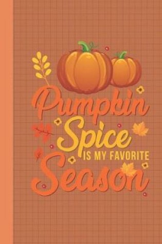 Cover of Pumpkin Spice Is My Favorite Season Journal Notebook