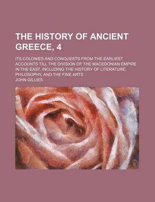 Book cover for The History of Ancient Greece, 4; Its Colonies and Conquests from the Earliest Accounts Till the Division of the Macedonian Empire in the East, Includ