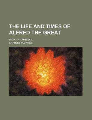 Book cover for The Life and Times of Alfred the Great; With an Appendix