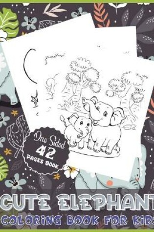 Cover of Cute Elephant Coloring Book for Kids One Sided 42 Pages Book