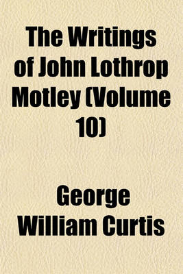 Book cover for The Writings of John Lothrop Motley (Volume 10)