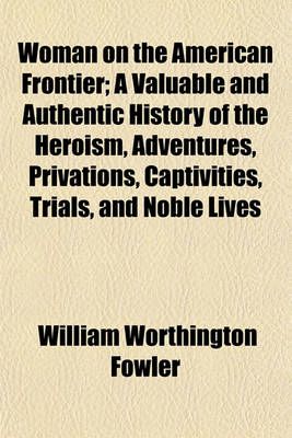 Book cover for Woman on the American Frontier; A Valuable and Authentic History of the Heroism, Adventures, Privations, Captivities, Trials, and Noble Lives