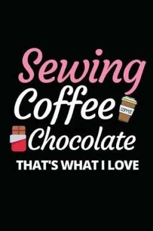 Cover of Sewing Coffee Chocolate That's What I Love
