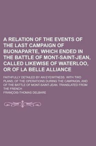 Cover of A Relation of the Events of the Last Campaign of Buonaparte, Which Ended in the Battle of Mont-Saint-Jean, Called Likewise of Waterloo, or of La Bel