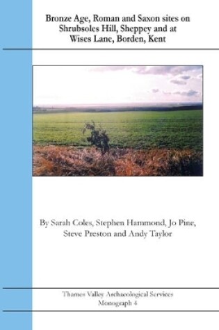 Cover of Bronze Age,Roman and Saxon Sites on Shrubsoles Hill,Sheppey and at Wises,Lane,Borden,Kent