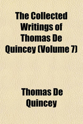 Book cover for The Collected Writings of Thomas de Quincey (Volume 7)