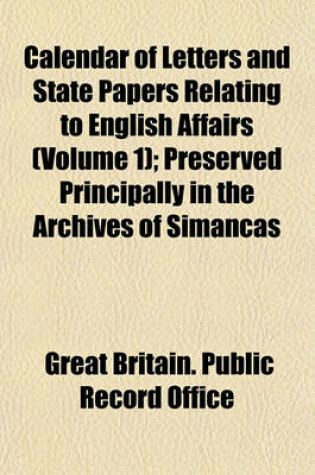 Cover of Calendar of Letters and State Papers Relating to English Affairs (Volume 1); Preserved Principally in the Archives of Simancas