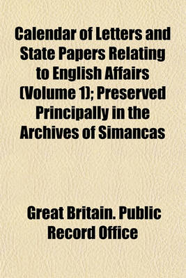 Book cover for Calendar of Letters and State Papers Relating to English Affairs (Volume 1); Preserved Principally in the Archives of Simancas