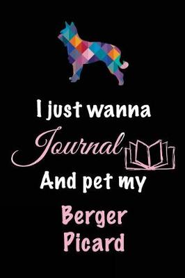 Book cover for I Just Wanna Journal And Pet My Berger Picard