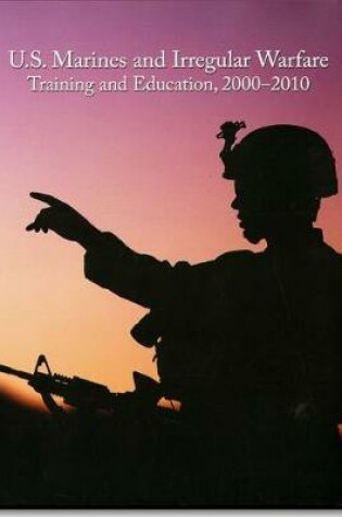 Cover of U.S. Marines and Irregular Warfare, Training and Education, 2000-2010