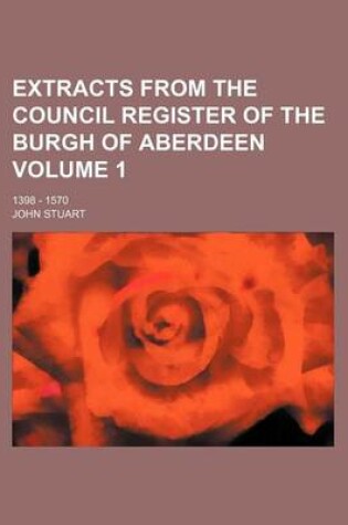 Cover of Extracts from the Council Register of the Burgh of Aberdeen Volume 1; 1398 - 1570