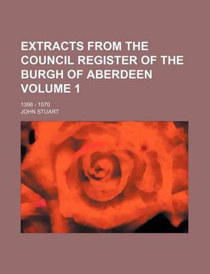 Book cover for Extracts from the Council Register of the Burgh of Aberdeen Volume 1; 1398 - 1570