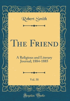 Book cover for The Friend, Vol. 58: A Religious and Literary Journal; 1884-1885 (Classic Reprint)