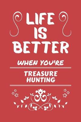 Book cover for Life Is Better When You're Treasure Hunting