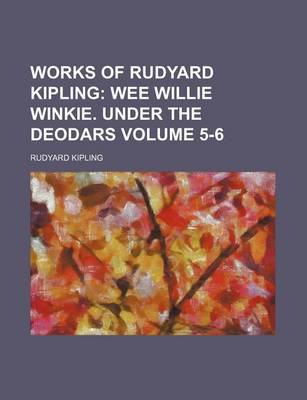 Book cover for Works of Rudyard Kipling; Wee Willie Winkie. Under the Deodars Volume 5-6