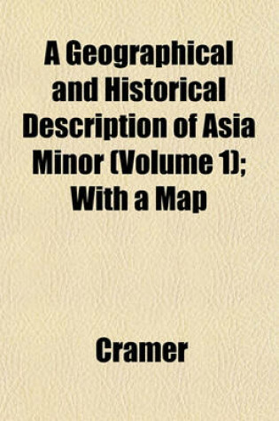 Cover of A Geographical and Historical Description of Asia Minor (Volume 1); With a Map