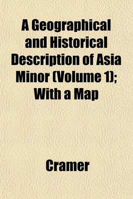 Book cover for A Geographical and Historical Description of Asia Minor (Volume 1); With a Map