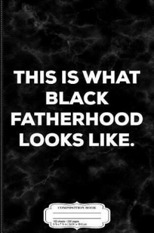 Cover of Mens This Is What Black Fatherhood Looks Like Composition Notebook