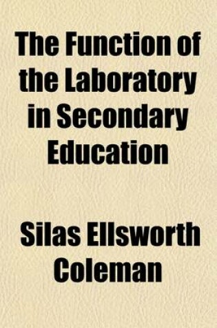 Cover of The Function of the Laboratory in Secondary Education; An Address Delivered at Los Angeles Before the Science Section of the Southern