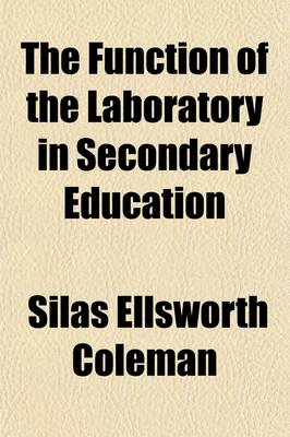 Book cover for The Function of the Laboratory in Secondary Education; An Address Delivered at Los Angeles Before the Science Section of the Southern