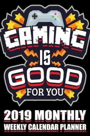 Cover of Gaming Is Good for You 2019 Monthly Weekly Calendar Planner
