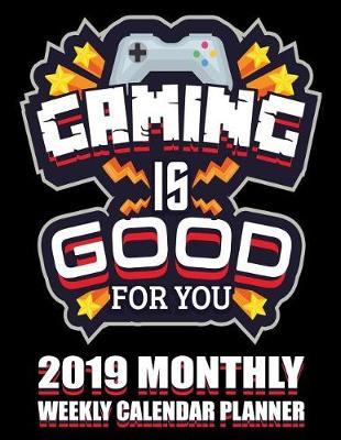 Book cover for Gaming Is Good for You 2019 Monthly Weekly Calendar Planner