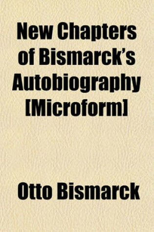 Cover of New Chapters of Bismarck's Autobiography [Microform]