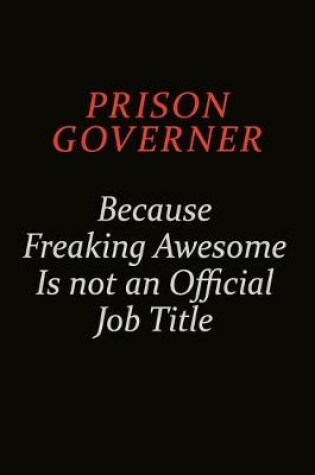 Cover of Prison Governer Because Freaking Awesome Is Not An Official Job Title