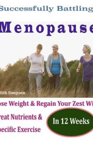 Cover of Successfully Battling Menopause : Lose Weight & Regain Your Zest With Great Nutrients & Specific Exercise In 12 Weeks