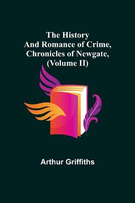 Book cover for The History and Romance of Crime, Chronicles of Newgate, (Volume II)