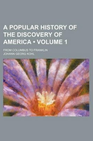 Cover of A Popular History of the Discovery of America (Volume 1); From Columbus to Franklin