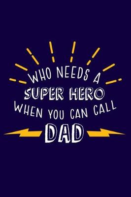 Book cover for Who Needs A Super Hero When You Can Call My Dad