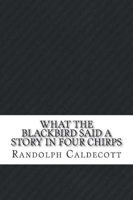 Book cover for What the Blackbird said A story in four chirps
