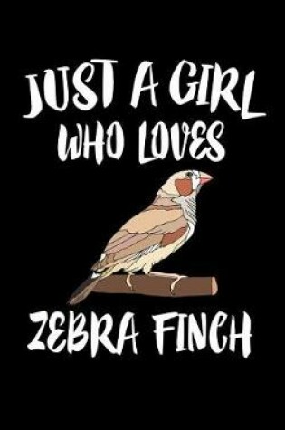 Cover of Just A Girl Who Loves Zebra Finch