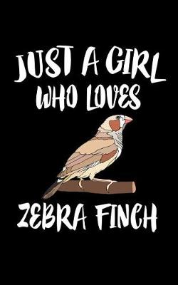 Book cover for Just A Girl Who Loves Zebra Finch